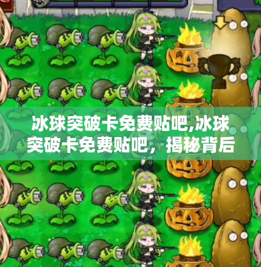 冰球突破卡免费贴吧,冰球突破卡免费贴吧，揭秘背后的免费陷阱与玩家避坑指南