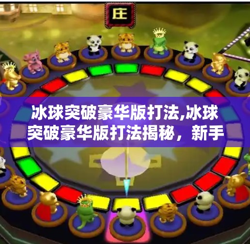 冰球突破豪华版打法,冰球突破豪华版打法揭秘，新手也能秒变高手的5大技巧！