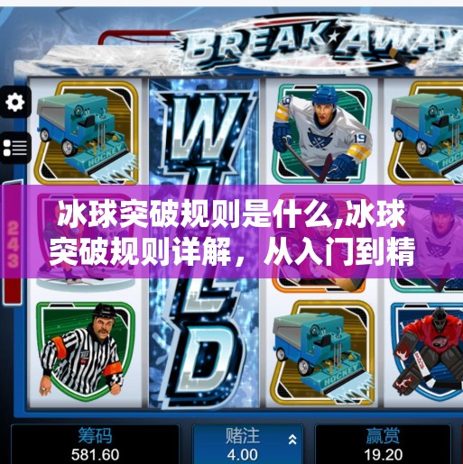冰球突破规则是什么,冰球突破规则详解，从入门到精通，带你玩转这项热血竞技运动！