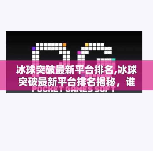 冰球突破最新平台排名,冰球突破最新平台排名揭秘，谁是真正的赢家？2024年权威数据深度解读）