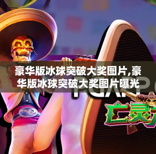 豪华版冰球突破大奖图片,豪华版冰球突破大奖图片曝光！这波中奖画面太震撼，网友，真·沉浸式赢钱体验！
