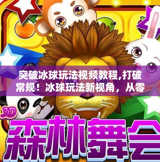 突破冰球玩法视频教程,打破常规！冰球玩法新视角，从零到高手的视频教程全解析