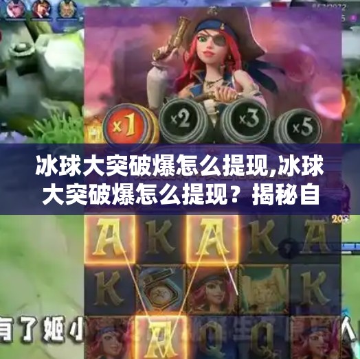 冰球大突破爆怎么提现,冰球大突破爆怎么提现？揭秘自媒体变现新玩法，教你从流量到收益的完整路径！