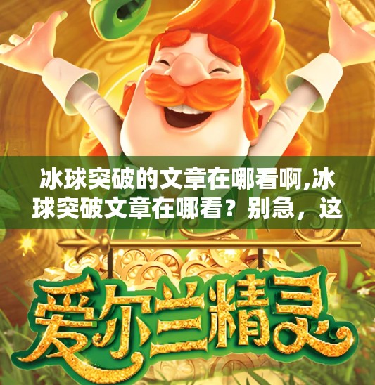 冰球突破的文章在哪看啊,冰球突破文章在哪看？别急，这里有全网最全的获取攻略！
