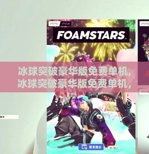 冰球突破豪华版免费单机,冰球突破豪华版免费单机，指尖上的热血竞技，为何让玩家欲罢不能？