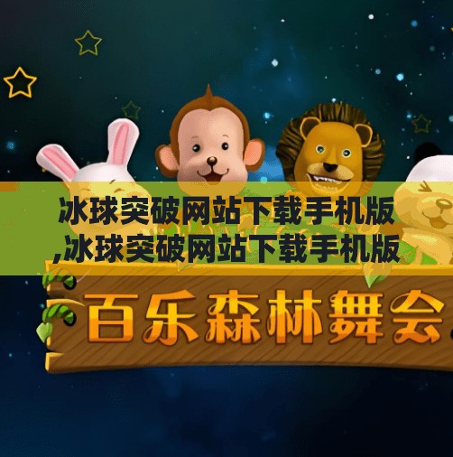 冰球突破网站下载手机版,冰球突破网站下载手机版？小心陷阱！别让便捷变成骗局