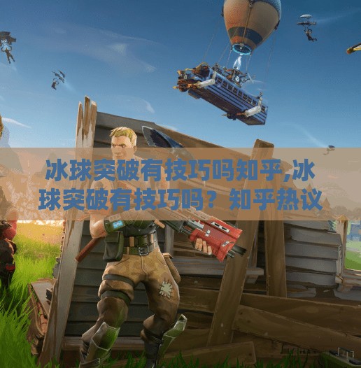冰球突破有技巧吗知乎,冰球突破有技巧吗？知乎热议背后的实战秘籍全解析！