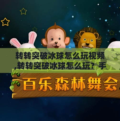 转转突破冰球怎么玩视频,转转突破冰球怎么玩？手把手教你成为冰场上的控球大师！