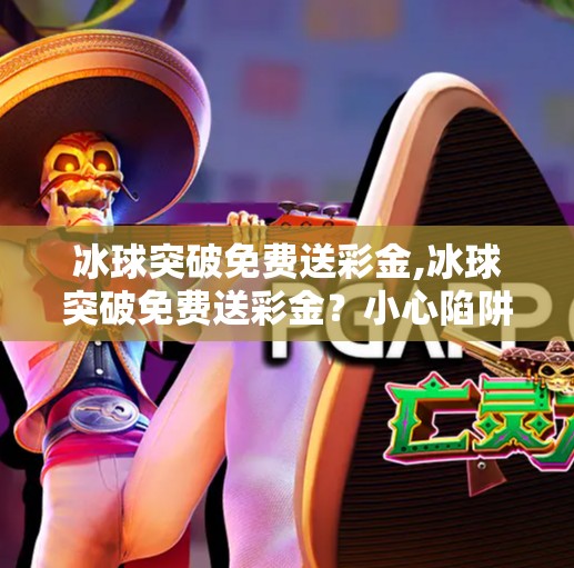 冰球突破免费送彩金,冰球突破免费送彩金？小心陷阱！揭秘免费彩金背后的套路与风险