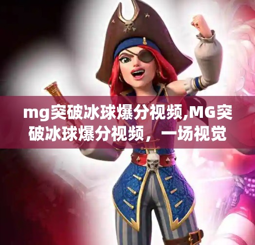 mg突破冰球爆分视频,MG突破冰球爆分视频，一场视觉与策略的极致碰撞，为何让无数玩家为之疯狂？