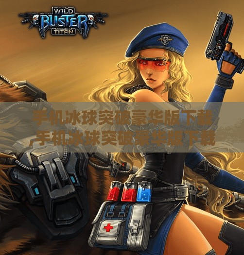 手机冰球突破豪华版下载,手机冰球突破豪华版下载指南，畅享经典街机乐趣，无需破解也能玩得爽！