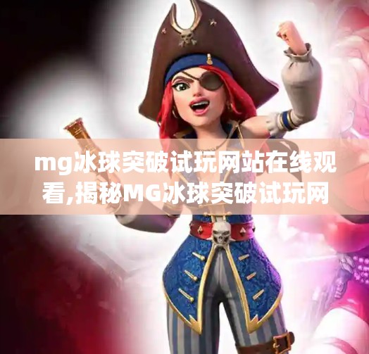 mg冰球突破试玩网站在线观看,揭秘MG冰球突破试玩网站，在线观看背后的真相与风险警示