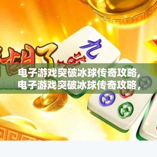 电子游戏突破冰球传奇攻略,电子游戏突破冰球传奇攻略，从新手到高手的进阶之路