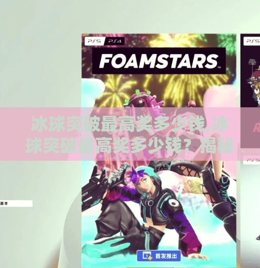 冰球突破最高奖多少钱,冰球突破最高奖多少钱？揭秘背后惊人的奖金真相！