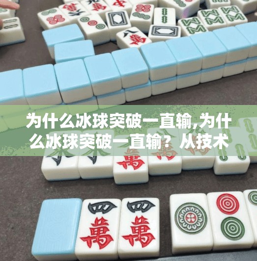 为什么冰球突破一直输,为什么冰球突破一直输？从技术、心态到战术的深度剖析