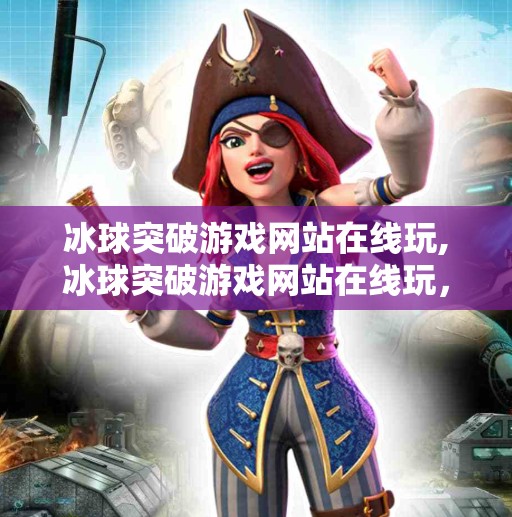 冰球突破游戏网站在线玩,冰球突破游戏网站在线玩，娱乐与策略的完美融合，你真的了解它吗？
