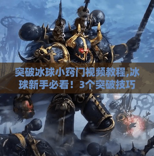 突破冰球小窍门视频教程,冰球新手必看！3个突破技巧视频教程，让你轻松成为场上焦点！