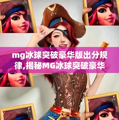 mg冰球突破豪华版出分规律,揭秘MG冰球突破豪华版出分规律，真相与误区全解析！