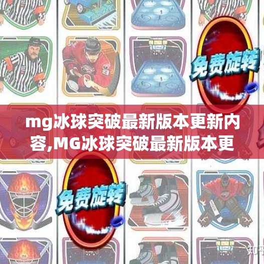 mg冰球突破最新版本更新内容,MG冰球突破最新版本更新亮点解析，玩法升级、画面优化，玩家体验再上新台阶！