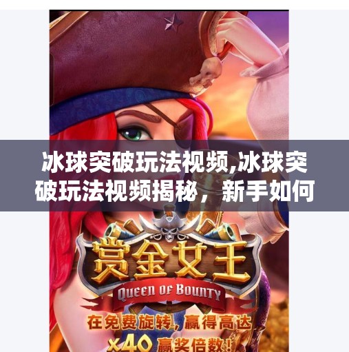 冰球突破玩法视频,冰球突破玩法视频揭秘，新手如何从零开始玩转热门游戏？