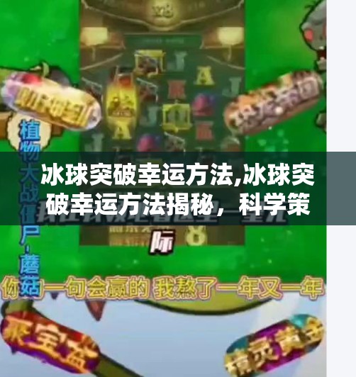 冰球突破幸运方法,冰球突破幸运方法揭秘，科学策略与心理博弈的完美结合