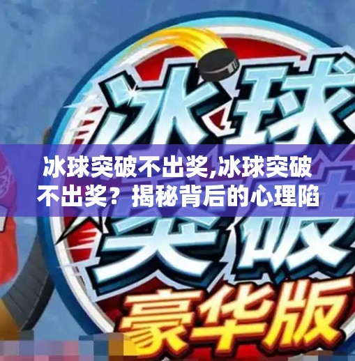 冰球突破不出奖,冰球突破不出奖？揭秘背后的心理陷阱与理性应对策略